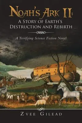 L'Arche de Noé II : Histoire de la destruction et de la renaissance de la Terre : Un roman de science-fiction terrifiant - Noah's Ark II: A Story of Earth's Destruction and Rebirth: A Terrifying Science Fiction Novel