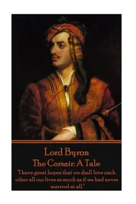 Lord Byron - Le Corsaire : Un conte : J'ai grand espoir que nous nous aimerons toute notre vie autant que si nous ne nous étions jamais mariés.