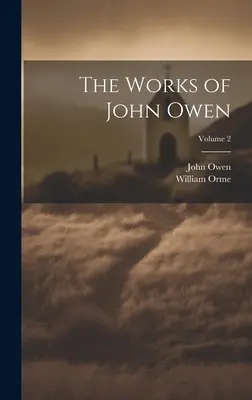 Œuvres de John Owen ; Volume 2 - The Works of John Owen; Volume 2