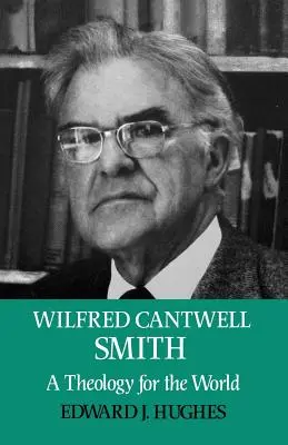 Wilfred Cantwell Smith : Une théologie pour le monde - Wilfred Cantwell Smith: A Theology for the World