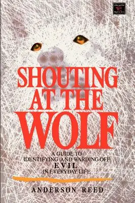 Crier au loup : Un guide pour identifier et éloigner le mal dans la vie de tous les jours - Shouting at the Wolf: A Guide to Identifying and Warding Off Evil in Everyday Life