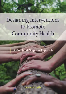 Concevoir des interventions pour promouvoir la santé communautaire : Une approche multiniveaux et progressive - Designing Interventions to Promote Community Health: A Multilevel, Stepwise Approach