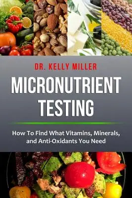 Tests de micronutriments : Analyse des micronutriments : Comment trouver les vitamines, les minéraux et les antioxydants dont vous avez besoin - Micronutrient Testing: Micronutrient Testing: How To Find What Vitamins, Minerals, and Antioxidants You Need