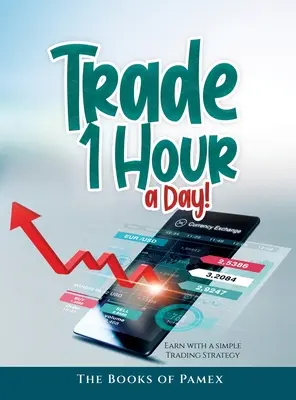 Tradez 1 heure par jour : Gagnez de l'argent avec une stratégie de trading simple - Trade 1 Hour a Day!: Earn with a simple Trading Strategy