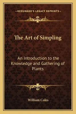 L'art de l'échantillonnage : Une introduction à la connaissance et à la cueillette des plantes - The Art of Simpling: An Introduction to the Knowledge and Gathering of Plants