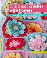 Crochet facile et mignon avec des fleurs - 35 modèles floraux fantastiques au crochet - Cute & Easy Crochet with Flowers - 35 Fantastic Floral Crochet Patterns