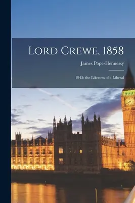 Lord Crewe, 1858 : 1945 ; la ressemblance d'un libéral - Lord Crewe, 1858: 1945; the Likeness of a Liberal