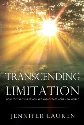 Transcender les limites : comment partir de là où vous êtes et créer votre nouveau monde - Transcending limitation how to start where you are and create your new world