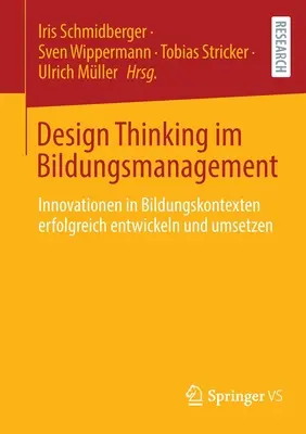 Design Thinking Im Bildungsmanagement : Innovationen in Bildungskontexten Erfolgreich Entwickeln Und Umsetzen - Design Thinking Im Bildungsmanagement: Innovationen in Bildungskontexten Erfolgreich Entwickeln Und Umsetzen