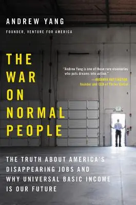 La guerre contre les gens normaux : La vérité sur la disparition des emplois en Amérique et pourquoi le revenu de base universel est notre avenir - The War on Normal People: The Truth about America's Disappearing Jobs and Why Universal Basic Income Is Our Future