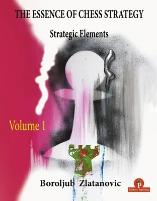 L'essence de la stratégie échiquéenne Volume 1 : Éléments stratégiques - The Essence of Chess Strategy Volume 1: Strategic Elements