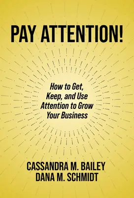 Attention ! Comment obtenir, conserver et utiliser l'attention pour développer votre entreprise - Pay Attention!: How to Get, Keep, and Use Attention to Grow Your Business