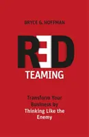 Red Teaming - Transformez votre entreprise en pensant comme l'ennemi - Red Teaming - Transform Your Business by Thinking Like the Enemy