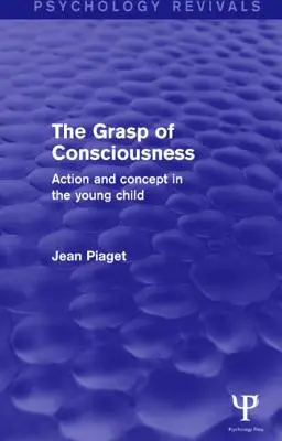 La prise de conscience (Psychology Revivals) : Action et concept chez le jeune enfant - The Grasp of Consciousness (Psychology Revivals): Action and Concept in the Young Child