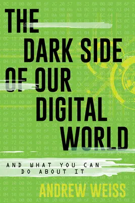 Le côté obscur de notre monde numérique : Et ce que vous pouvez faire pour y remédier - The Dark Side of Our Digital World: And What You Can Do about It