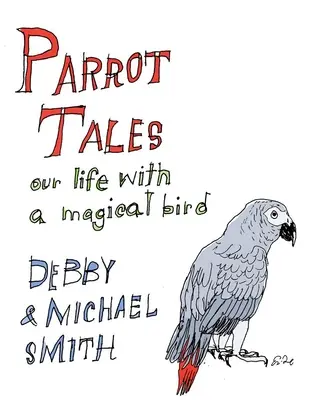 Histoires de perroquets : Nos 30 ans avec un oiseau magique - Parrot Tales: Our 30 Years with a Magical Bird