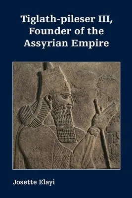 Tiglath-pileser III, Fondateur de l'Empire Assyrien - Tiglath-pileser III, Founder of the Assyrian Empire