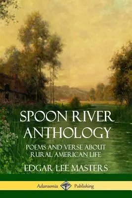 Anthologie de Spoon River : Poèmes et vers sur la vie rurale américaine - Spoon River Anthology: Poems and Verse About Rural American Life