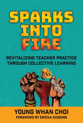 Des étincelles au feu : Revitaliser la pratique des enseignants par l'apprentissage collectif - Sparks Into Fire: Revitalizing Teacher Practice Through Collective Learning