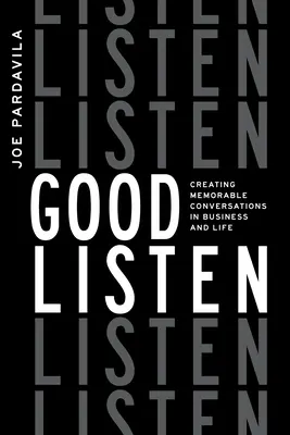 La bonne écoute : Créer des conversations mémorables dans les affaires et dans la vie - Good Listen: Creating Memorable Conversations in Business and Life