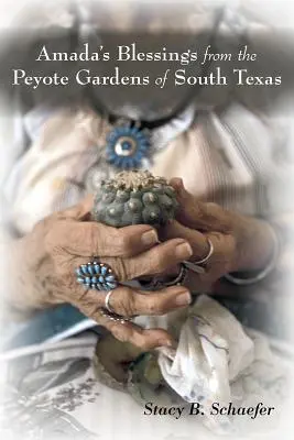 Les bénédictions d'Amada des jardins de Peyotl du sud du Texas - Amada's Blessings from the Peyote Gardens of South Texas
