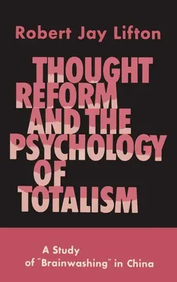 Réforme de la pensée et psychologie du totalitarisme : Une étude sur le lavage de cerveau en Chine - Thought Reform and the Psychology of Totalism: A Study of Brainwashing in China