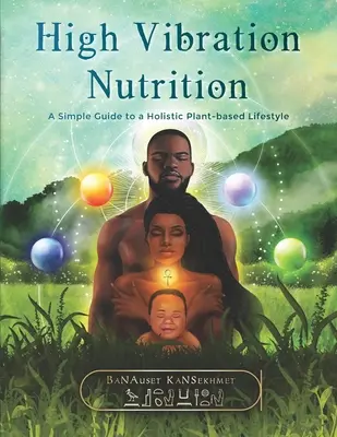 High Vibration Nutrition : Un guide simple pour un mode de vie holistique basé sur les plantes - High Vibration Nutrition: A Simple Guide to a Holistic Plant-based Lifestyle