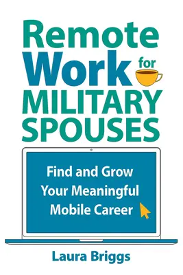 Le travail à distance pour les conjoints de militaires : Trouvez et développez une carrière mobile qui a du sens - Remote Work for Military Spouses: Find and Grow Your Meaningful Mobile Career