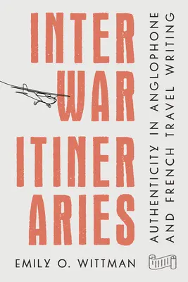 Itinéraires de l'entre-deux-guerres : L'authenticité dans les récits de voyage anglophones et français - Interwar Itineraries: Authenticity in Anglophone and French Travel Writing