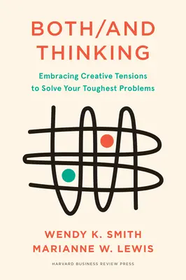Both/And Thinking : Les tensions créatives au service de la résolution des problèmes les plus ardus - Both/And Thinking: Embracing Creative Tensions to Solve Your Toughest Problems