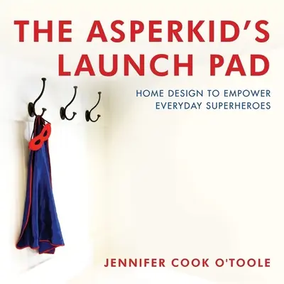 La rampe de lancement de l'Asperkid : L'aménagement de la maison pour donner du pouvoir aux super-héros de tous les jours - The Asperkid's Launch Pad: Home Design to Empower Everyday Superheroes