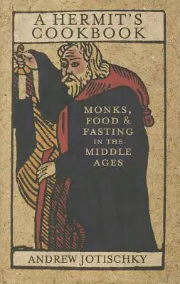 Le livre de cuisine d'un ermite : Les moines, la nourriture et le jeûne au Moyen Âge - A Hermit's Cookbook: Monks, Food and Fasting in the Middle Ages
