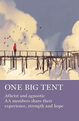 Une grande tente : Les membres athées et agnostiques des AA partagent leur expérience, leur force et leur espoir - One Big Tent: Atheist and Agnostic AA Members Share Their Experience, Strength and Hope