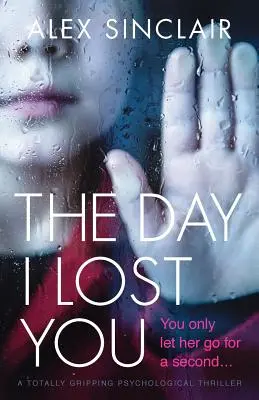 Le jour où je t'ai perdue : Un thriller psychologique totalement captivant - The Day I Lost You: A totally gripping psychological thriller