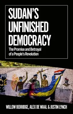La démocratie inachevée du Soudan : La promesse et la trahison d'une révolution populaire - Sudan's Unfinished Democracy: The Promise and Betrayal of a People's Revolution