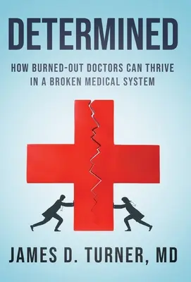 Déterminé : Comment des médecins épuisés peuvent s'épanouir dans un système médical défaillant - Determined: How Burned Out Doctors Can Thrive in a Broken Medical System