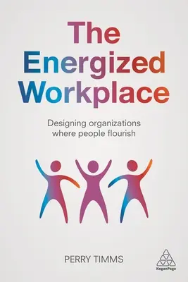 Le lieu de travail énergisé : Concevoir des organisations où les gens s'épanouissent - The Energized Workplace: Designing Organizations Where People Flourish