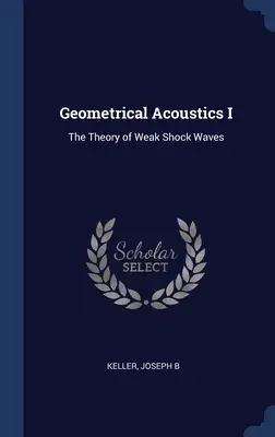 Acoustique géométrique I : Théorie des ondes de choc faibles - Geometrical Acoustics I: The Theory of Weak Shock Waves