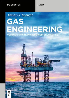 Ingénierie du gaz : Vol. 1 : Origine et ingénierie des réservoirs - Gas Engineering: Vol. 1: Origin and Reservoir Engineering