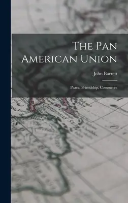 L'Union panaméricaine : Paix, amitié, commerce - The Pan American Union: Peace, Friendship, Commerce