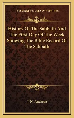 Histoire du sabbat et du premier jour de la semaine montrant le récit biblique du sabbat - History Of The Sabbath And The First Day Of The Week Showing The Bible Record Of The Sabbath