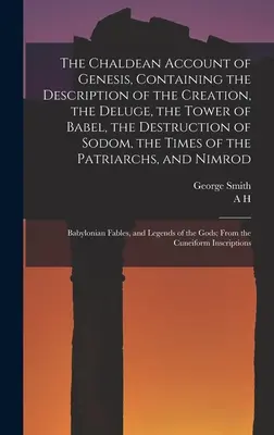 Le récit chaldéen de la Genèse, contenant la description de la création, du déluge, de la tour de Babel, de la destruction de Sodome, des temps de l'histoire de l'humanité. - The Chaldean Account of Genesis, Containing the Description of the Creation, the Deluge, the Tower of Babel, the Destruction of Sodom, the Times of th