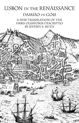 Lisbonne à la Renaissance : Une nouvelle traduction de la description de l'Urbis Olisiponis - Lisbon in the Renaissance: A New Translation of the Urbis Olisiponis Description