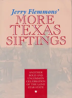 Jerry Flemmons' More Texas Siftings : Une autre célébration audacieuse et inhabituelle de l'État de l'étoile solitaire - Jerry Flemmons' More Texas Siftings: Another Bold and Uncommon Celebration of the Lone Star State