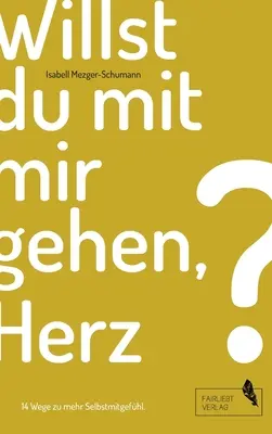 Willst du mit mir gehen, Herz : 14 Wege zu mehr Selbstmitgefhl (en anglais) - Willst du mit mir gehen, Herz?: 14 Wege zu mehr Selbstmitgefhl