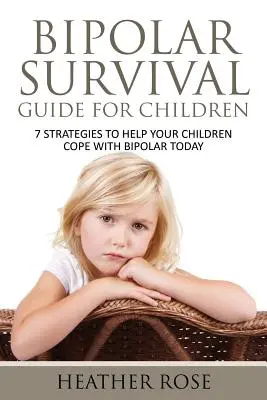 L'enfant bipolaire : Bipolar Survival Guide for Children : 7 Strategies to Help Your Children Cope with Bipolar Today (en anglais seulement) - Bipolar Child: Bipolar Survival Guide for Children: 7 Strategies to Help Your Children Cope with Bipolar Today