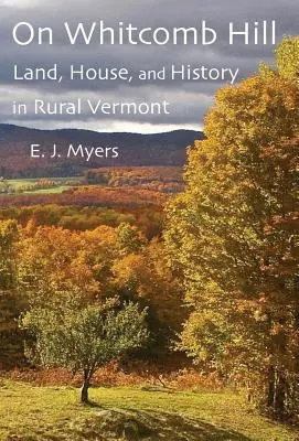 Sur la colline de Whitcomb : Terre, maison et histoire dans le Vermont rural - On Whitcomb Hill: Land, House, and History in Rural Vermont