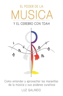 El Poder de la Msica y el Cerebro con TDAH : Como entender y aprovechar las maravillas de la msica y sus poderes curativos - El Poder de la Msica y el Cerebro con TDAH: Como entender y aprovechar las maravillas de la msica y sus poderes curativos