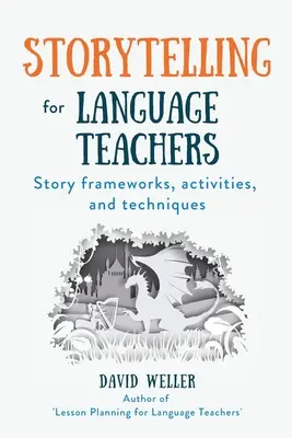 Raconter des histoires pour les professeurs de langues : Des cadres, des activités et des techniques pour raconter des histoires - Storytelling for Language Teachers: Story frameworks, activities, and techniques