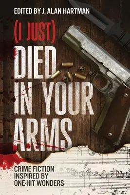 (Je viens de) mourir dans tes bras : romans policiers inspirés par des coups d'éclat sans lendemain - (I Just) Died in Your Arms: Crime Fiction Inspired by One-Hit Wonders